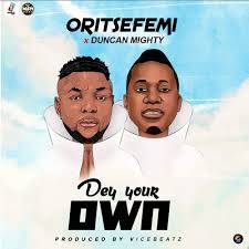 Oritsefemi Dey Your Own Ft Duncan Mighty Mp3 Download Naijavibes