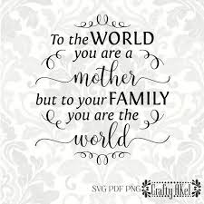 To The World You Are A Mother But To Your Family You Are The Etsy Mother Quotes You Are The World Best Fathers Day Quotes