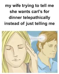 she doesn't wanna cook dinner bro she wants a BYOB