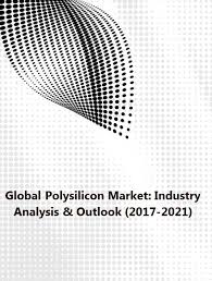 Global Polysilicon Market Industry Analysis Outlook 2017 2021