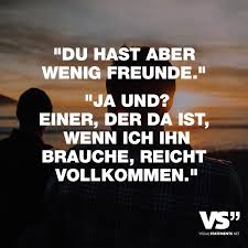 Du Hast Aber Wenige Freunde Ja Und Einer Der Da Ist Wenn Ich Ihn Brauche Reicht Vollkommen Visual Statements Spruche Zitate Leben Spruche Zitate Spruche