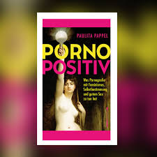 Paulita Pappel – Pornopositiv. Was Pornografie mit Feminismus,  Selbstbestimmung und gutem Sex zu tun hat - SWR Kultur