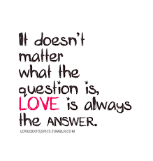 This was said by lily tomlin, the comedian. It Doesn T Matter What The Question Is Love Is Always The Answer Love Picture Quotes Answer Quote Quotes