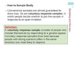 Voluntary response samples are biased because people with strong opinions, especially negative ones, are most likely to respond. Designing Studies Designing Studies N Samples And Surveys