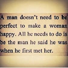 A Man Doesn T Need To Be Perfect To Make A Woman Happy All He Needs To Do Is Be Quotes About Love And Relationships Love Quotes For Him Romantic Badass Quotes