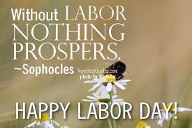 Image Detail For Labor Day Quotes Without Labor Nothing Prospers Sophocles Labor Day Quotes Labour Day Wishes Happy Labor Day