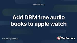 However, i wanted some advice on what's the best app or. Add Drm Free Audio Books To Apple Watch Macrumors Forums