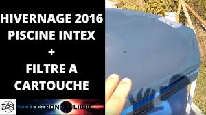 Hivernage Piscine Tubulaire Intex 2016 Pompe A Cartouche Youtube