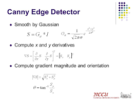 Detection of edges in an image is a very important step towards understanding image the main aims of the canny edge detector are as follows: Canny Edge Detector Ppt Download