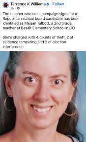 Hey there friends. Just trying to remind people of this story. Is there any  JUSTICE in CO for stealing campaign signs? Here's Megan Talbott, a 2nd  grade teacher at Basalt Elementary School.