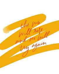 The Sun Will Rise And We Will Try Again The Sun Will Rise And We Will Try Again Rise Quotes Try Again Quotes Yellow Quotes
