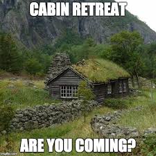 Cabin Meme Generator Cabin Cabin Life Cabins In The Woods