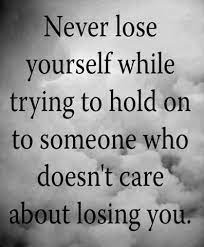Never Lose Yourself While Trying To Hold On To Someone Who Doesn T Care About Losing You Quotes About Love And Relationships Lovers Quotes Quotes We Heart It