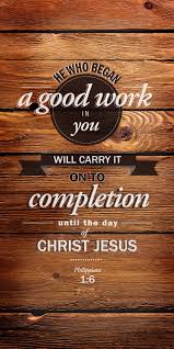 He Who Has Begun A Good Work In You Philippians 1 6 Niv Being Confident Of This That He Who Began A Good Work In You Will Carry It On To Com Philippians 1 6 Scripture Verses Scripture Quotes