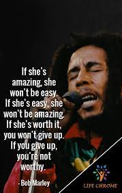 If She S Amazing She Won T Be Easy If She S Easy She Won T Be Amazing If She S Worth It You Won T Giv Bob Marley Quotes Bob Marley Love Quotes Bob Marley