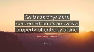 We always grow older, never younger. Arthur Stanley Eddington Quote So Far As Physics Is Concerned Time S Arrow Is A Property Of