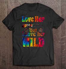 This is love her, but leave her wild by island tribe on vimeo, the home for high quality videos and the people who love them. Love Her But Leave Her Wild Hippie Version T Shirts Teeherivar