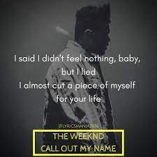 We found each other / i helped you out of a broken place / you gave me comfort / but falling for you was my mistake / i put you on top, i put you on top / i claimed you so. The Weeknd Call Out My Name Theweeknd Calloutmyname Xo Abeltesfaye Ovoxo Mydearmelancholy Lyricsma Heartache Quotes The Weeknd Quotes Song Lyric Quotes