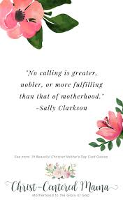 That's a really long time. 15 Beautiful Quotes About Christian Mothers Christ Centered Mama