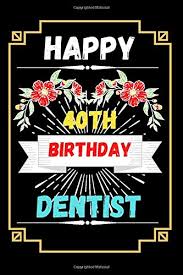 As you look for the best wish to send on this special occasion, find the happy 40th birthday messages with images that will make this the greatest day for any of your loved ones! Happy 40th Birthday Dentist Birthday Gift For Dentistry Student Lined Journal Notebook Dentist Appreciation Gift Dentist Graduation Gift Dentist Gifts For Women 6x9 Inches 120 Pages Books Publishing Bb Dentist Birthday Gift 9798619790702