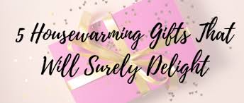 Help family and friends settle into their new home (or apartment !) with the perfect gift for a fresh beginning. 5 Housewarming Gifts That Will Surely Delight Camdenliving Com