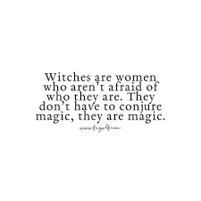Witches Are Womxn Who Aren T Afraid Of Who They Are They Don T Have To Conjure Magic They Are Magic Conjure Magic The Conjuring Real Witches