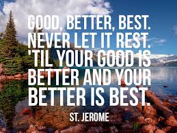 Until your good is better and your better is best. Good Better Best Never Let It Rest Inspiring Quotes Ecards Greeting Cards