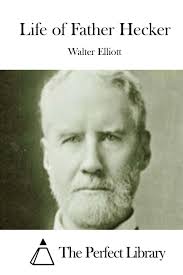 Life of Father Hecker (Perfect Library): Elliott, Walter, The Perfect  Library: 9781511894180: Amazon.com: Books