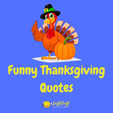 May your belly be full after feasting on turkey, and may the couch you nap on be comfortable. 25 Funny Thanksgiving Quotes Laffgaff Home Of Laughter