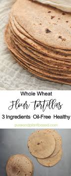 Oil Free Whole Wheat Tortillas Pure And Plant Based Recipe Wheat Flour Tortillas Wheat Recipes Wheat Flour Recipes