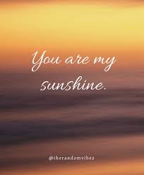 80 You Are My Sunshine Quotes To Brighten Your Day