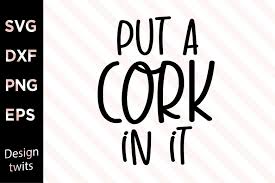 Put a cork in it. Put A Cork In It Svg 1217507 Cut Files Design Bundles
