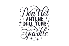 We will learn how to recognize patterns of behavior left by toxic relationship, or people with negative energies and stop taking responsibility for their actions connecting again with that sparkle that is still inside you and make it shine lighter than. Don T Let Anyone Dull Your Sparkle Svg Plotterdatei Von Creative Fabrica Crafts Creative Fabrica