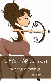 Sagittarius 2021 Horoscope Astrology Ebook By Sia Sands 9781393202622 Rakuten Kobo United States