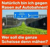 Naturlich Bin Ich Gegen Rasen Auf Autobahnen In 2020 Witzige Bilder Spruche Witze Spruche Lustige Bilder