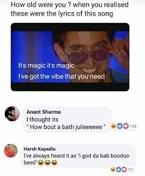 Dopl3r Com Memes How Old Were You When You Realised These Were The Lyrics Of This Song Its Magic Its Magic Ive Got The Vibe That You Need Anant Sharma