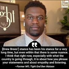 Former NFL tight end Ben Watson responded Tuesday to the backlash over Drew  Brees' comments about kneeling during the playing of "The Star-Spangled  Banner" Tuesday, telling The Story with Martha MacCallum that