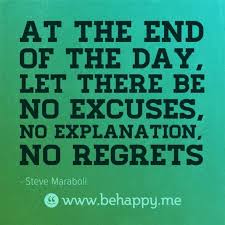 At The End Of The Day Let There Be No Excuses No Explanation No Regrets Quotes Words Quotes Quotes To Live By