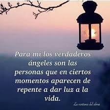 Para Mi Los Verdaderos Angeles Son Las Personas Que En Ciertos Momentos Aparecen De Repente A Dar Luz A La Vida Frases