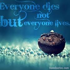 Everyone Dies But Not Everyone Lives Quote Life Quotes Love Quotes Funny Quotes And Inspire Quotes At Havequotes Com