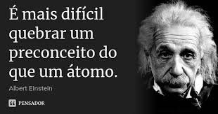 E Mais Dificil Quebrar Um Preconceito Albert Einstein