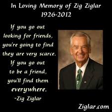 If You Go Out Looking For Friends Ziglar Zig Ziglar Zig Ziglar Quotes Ziglar