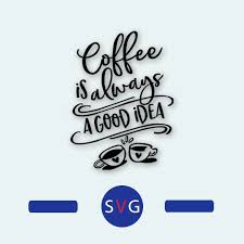 Free Free Svg Coffee Is Always A Good Idea 833 SVG PNG EPS DXF File