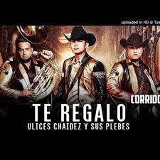 Te Regalo Ulices Chaidez Y Sus Plebes Estudio 2016 Audio Original By D J Garza Te regalo, mi esencia y todo mi mundo y aunque les parezca absurdo nunca habia encontrado a nadie que se te asemeje a ti, tienes 10 en tu perfil. te regalo ulices chaidez y sus plebes