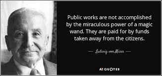 Ludwig Von Mises Quote Public Works Are Not Accomplished By The Miraculous Power Of