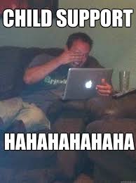 Child Support Hahahahahaha Meme Dad Quickmeme