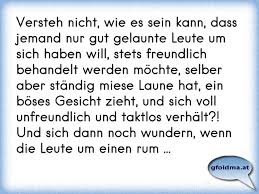 Versteh Nicht Wie Es Sein Kann Dass Jemand Nur Gut Gelaunte Leute Um Sich Haben Will Stets Freundlich Behandelt Werde Osterreichische Spruche Und Zitate