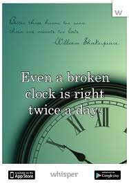 The phrase stopped clock (also broken clock or sudden outbreak of common sense) comes from the proverb even a stopped clock is right twice a day, thus implying that even cranks, denialists, or conspiracy theorists that are literally wrong at every other time of the day can theoretically be correct. Whisper Share Secrets Express Yourself Meet New People Motivational Words Words Clock