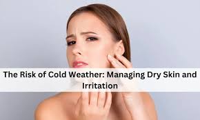 The Risk of Cold Weather: Managing Dry Skin and Irritation