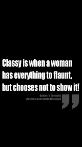 Classy Is When A Woman Has Everything To Flaunt But Chooses Not To Show It Words Quotes Quotable Quotes Inspirational Quotes